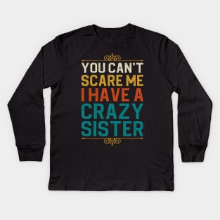 You Can't Scare Me I Have A Crazy Sister Kids Long Sleeve T-Shirt